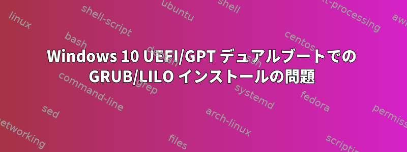 Windows 10 UEFI/GPT デュアルブートでの GRUB/LILO インストールの問題