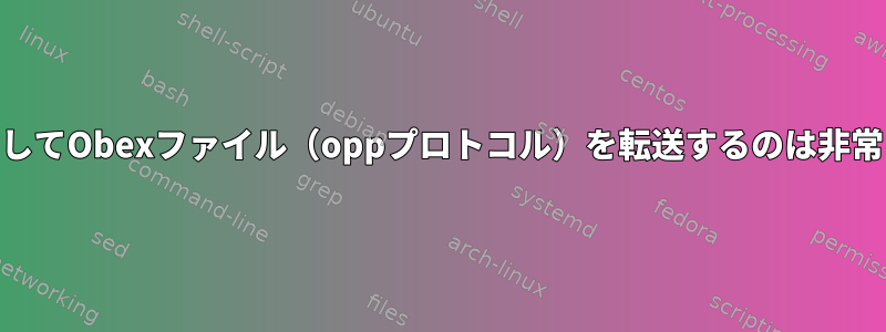 obexdを使用してObexファイル（oppプロトコル）を転送するのは非常に遅いです。