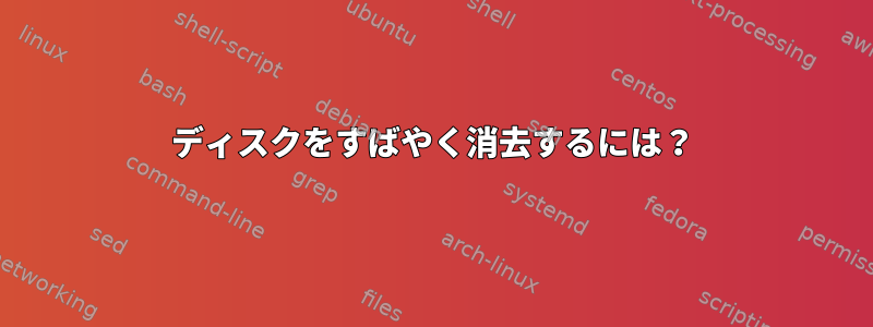 ディスクをすばやく消去するには？