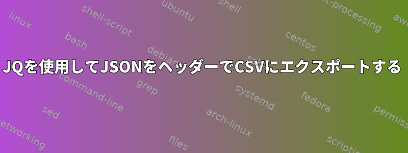 JQを使用してJSONをヘッダーでCSVにエクスポートする