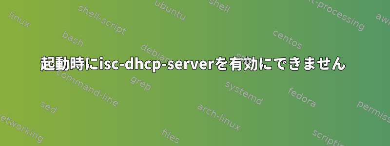 起動時にisc-dhcp-serverを有効にできません