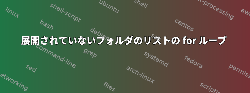 展開されていないフォルダのリストの for ループ