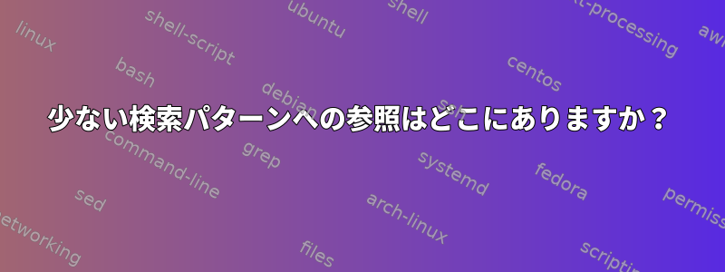 少ない検索パターンへの参照はどこにありますか？