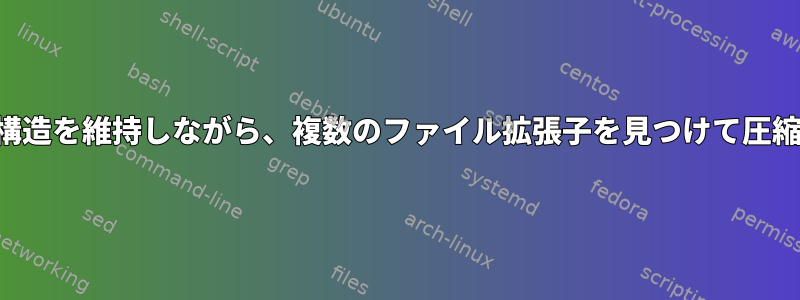 フォルダ構造を維持しながら、複数のファイル拡張子を見つけて圧縮します。