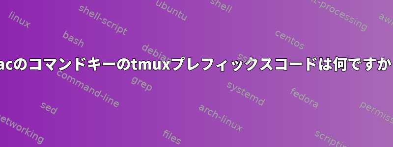 Macのコマンドキーのtmuxプレフィックスコードは何ですか？