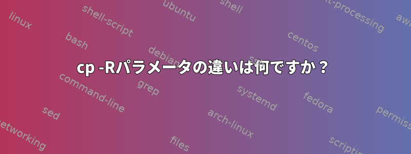 cp -Rパラメータの違いは何ですか？