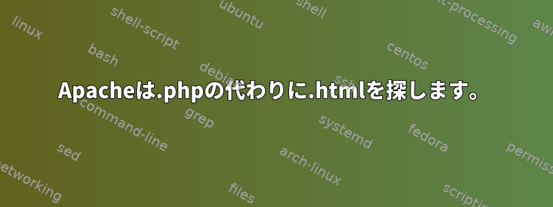 Apacheは.phpの代わりに.htmlを探します。