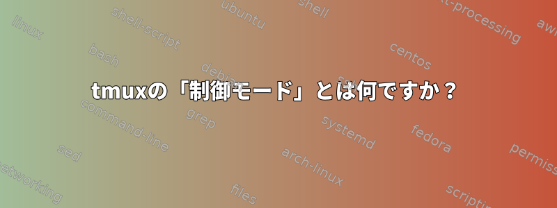 tmuxの「制御モード」とは何ですか？