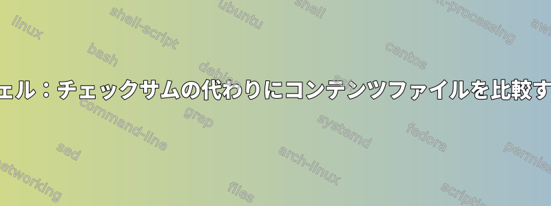 シェル：チェックサムの代わりにコンテンツファイルを比較する