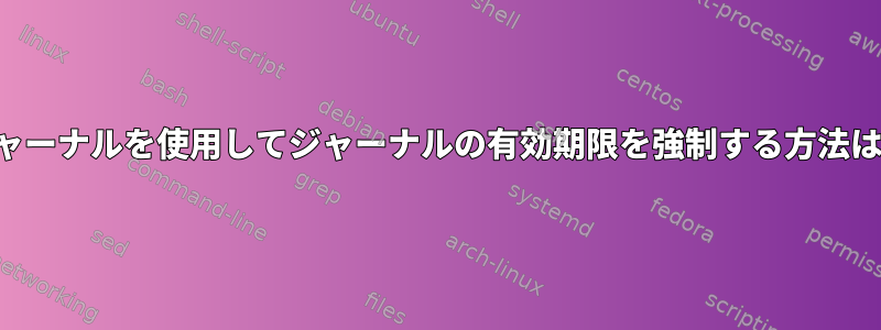 ジャーナルを使用してジャーナルの有効期限を強制する方法は？