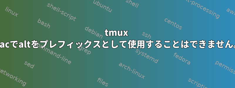 tmux macでaltをプレフィックスとして使用することはできません。