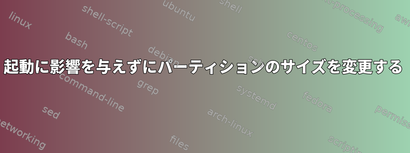 起動に影響を与えずにパーティションのサイズを変更する