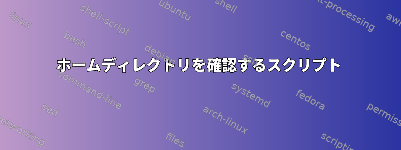 ホームディレクトリを確認するスクリプト