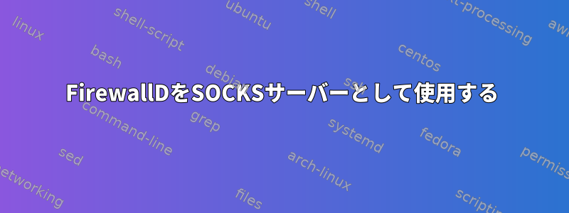 FirewallDをSOCKSサーバーとして使用する