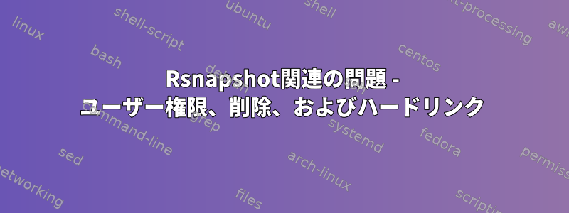 Rsnapshot関連の問題 - ユーザー権限、削除、およびハードリンク