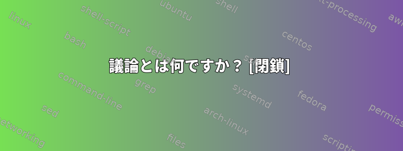 議論とは何ですか？ [閉鎖]