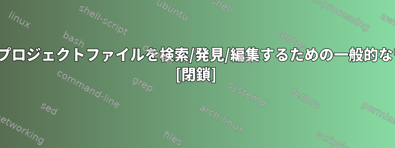 仮想端末の前に、VI（M）でプロジェクトファイルを検索/発見/編集するための一般的なワークフローは何でしたか？ [閉鎖]