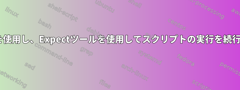 ansibleを使用し、Expectツールを使用してスクリプトの実行を続行します。