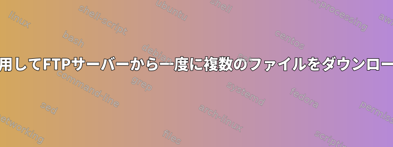 毎回yを押さずにmgetコマンドを使用してFTPサーバーから一度に複数のファイルをダウンロードするにはどうすればよいですか？