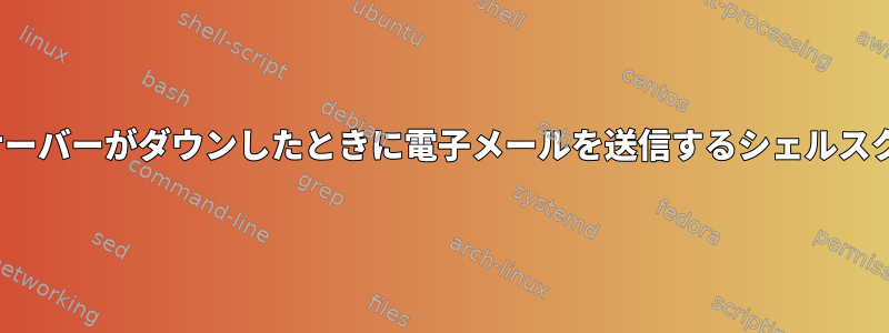 Linuxサーバーがダウンしたときに電子メールを送信するシェルスクリプト