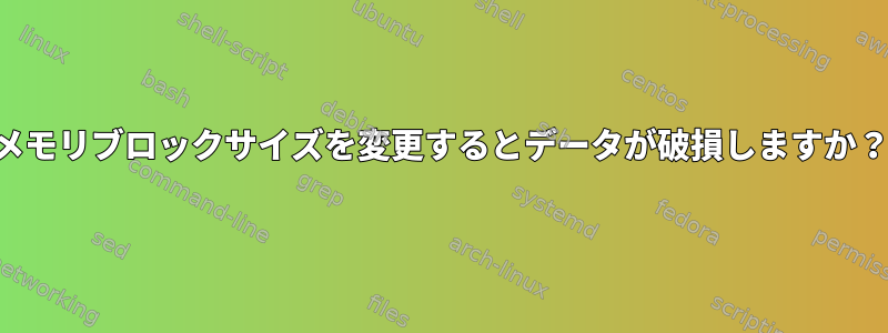 メモリブロックサイズを変更するとデータが破損しますか？