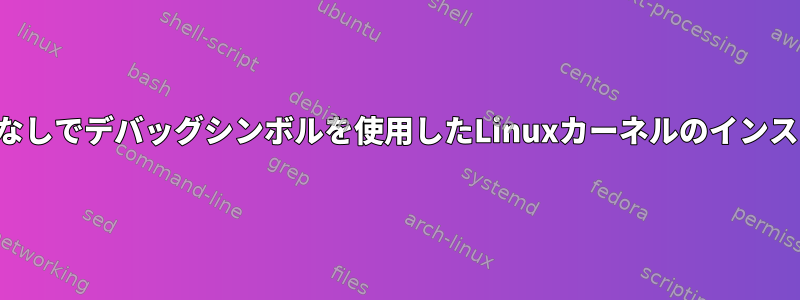 最適化なしでデバッグシンボルを使用したLinuxカーネルのインストール