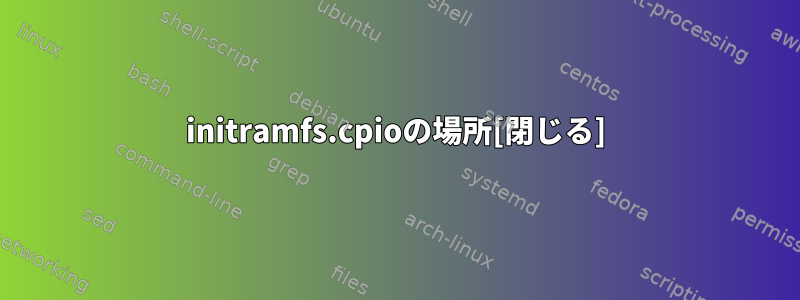 initramfs.cpioの場所[閉じる]