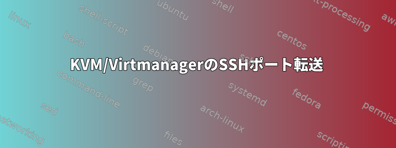 KVM/VirtmanagerのSSHポート転送