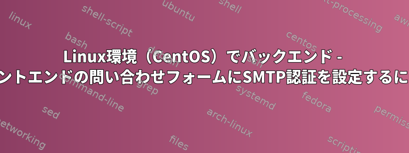 Linux環境（CentOS）でバックエンド - フロントエンドの問い合わせフォームにSMTP認証を設定するには？