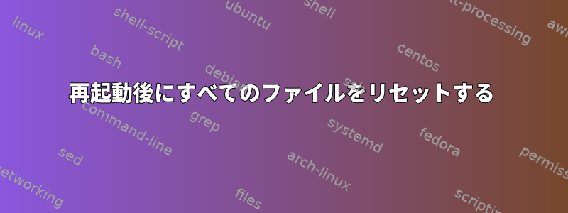 再起動後にすべてのファイルをリセットする