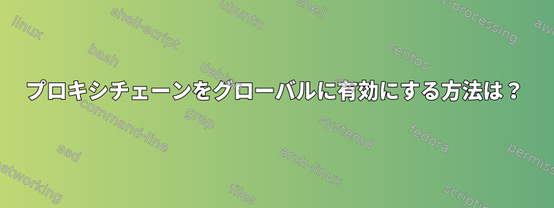 プロキシチェーンをグローバルに有効にする方法は？