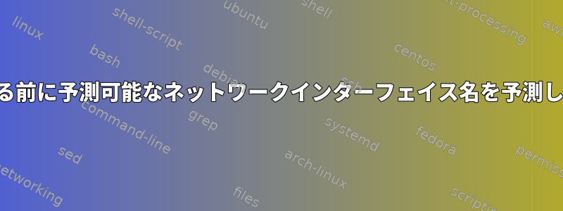 再起動する前に予測可能なネットワークインターフェイス名を予測しますか？