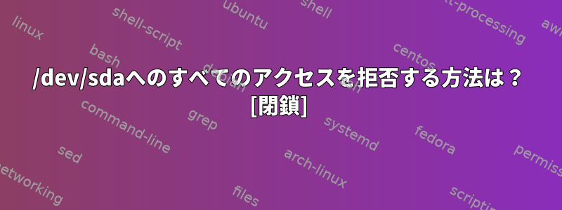 /dev/sdaへのすべてのアクセスを拒否する方法は？ [閉鎖]