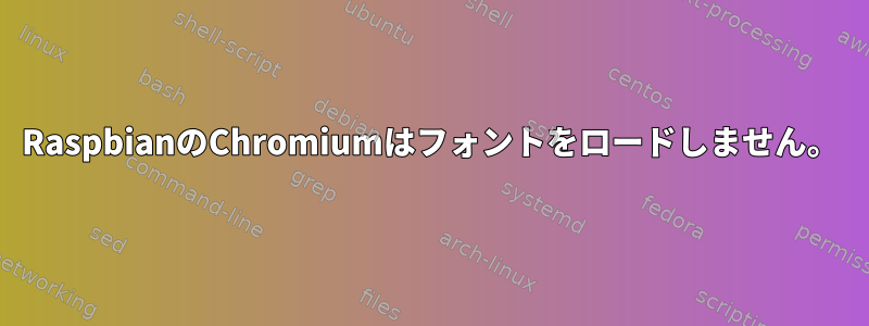 RaspbianのChromiumはフォントをロードしません。