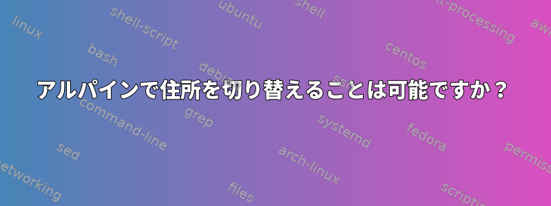 アルパインで住所を切り替えることは可能ですか？