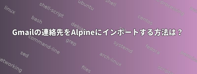 Gmailの連絡先をAlpineにインポートする方法は？