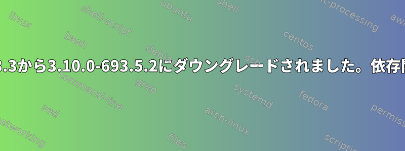 CentOSのカーネルが3.10.0-862.3.3から3.10.0-693.5.2にダウングレードされました。依存関係の欠落の問題を解決するには？