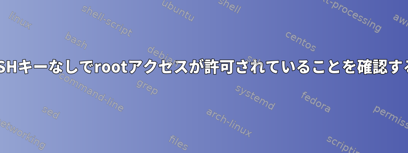 SSHキーなしでrootアクセスが許可されていることを確認する