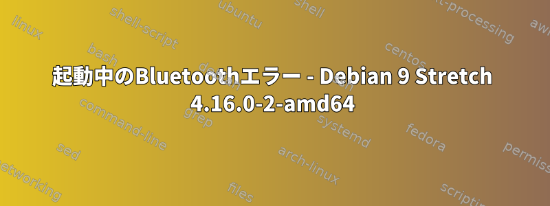 起動中のBluetoothエラー - Debian 9 Stretch 4.16.0-2-amd64