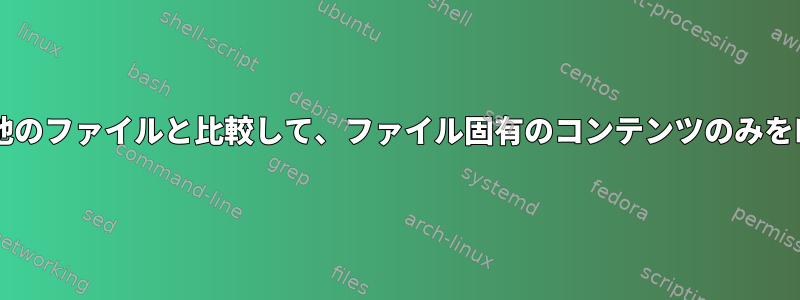 Bashの他のファイルと比較して、ファイル固有のコンテンツのみを印刷する