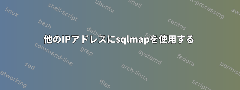 他のIPアドレスにsqlmapを使用する