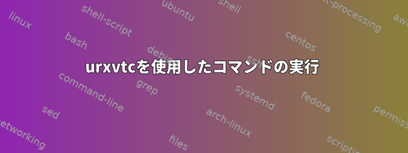 urxvtcを使用したコマンドの実行