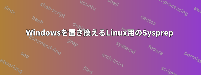 Windowsを置き換えるLinux用のSysprep