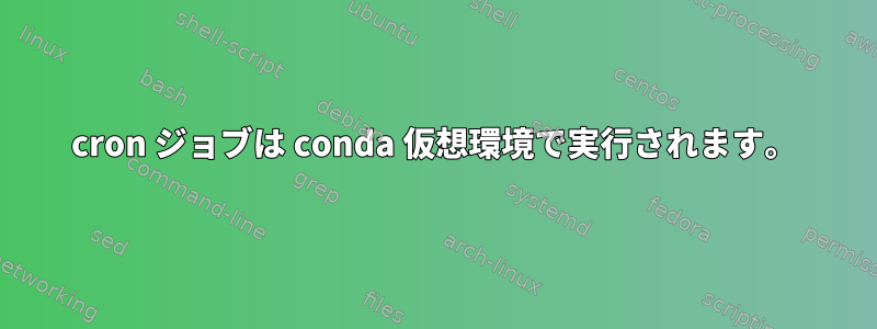 cron ジョブは conda 仮想環境で実行されます。