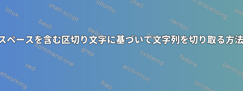 スペースを含む区切り文字に基づいて文字列を切り取る方法