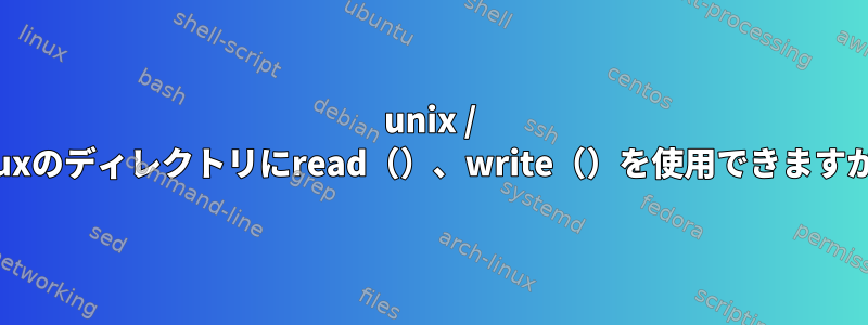 unix / linuxのディレクトリにread（）、write（）を使用できますか？