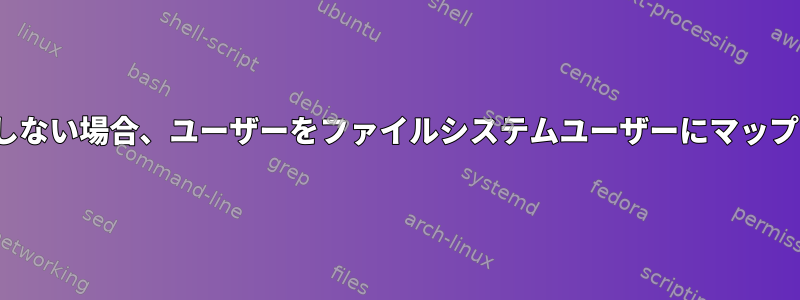 UIDが一致しない場合、ユーザーをファイルシステムユーザーにマップしますか？