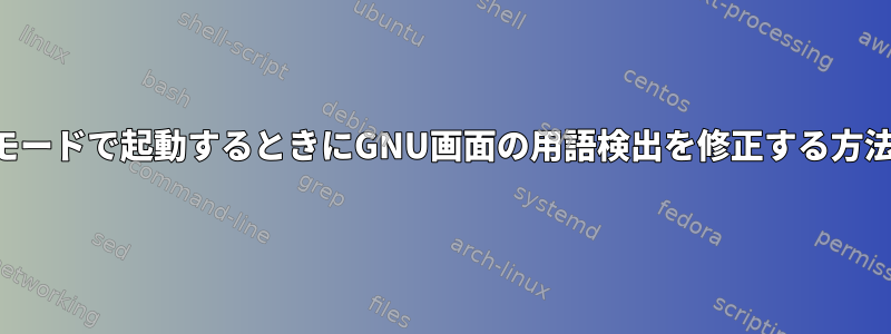 分離モードで起動するときにGNU画面の用語検出を修正する方法は？