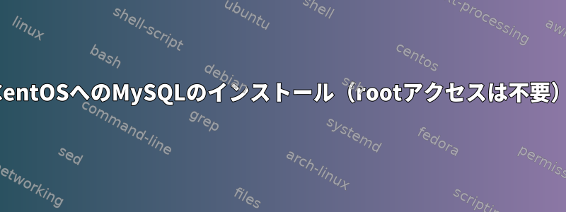 CentOSへのMySQLのインストール（rootアクセスは不要）