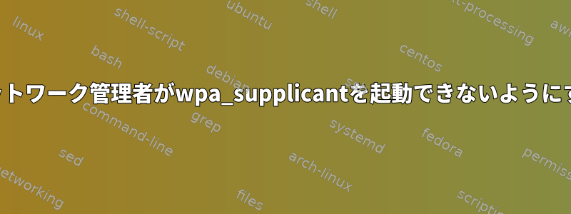 ネットワーク管理者がwpa_supplicantを起動できないようにする